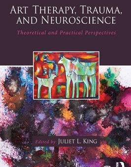 Juliet L King: Art Therapy, Trauma, and Neuroscience [2016] paperback Online Sale